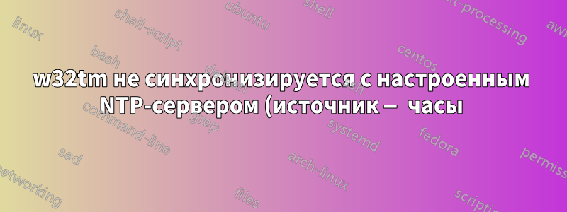 w32tm не синхронизируется с настроенным NTP-сервером (источник — часы)