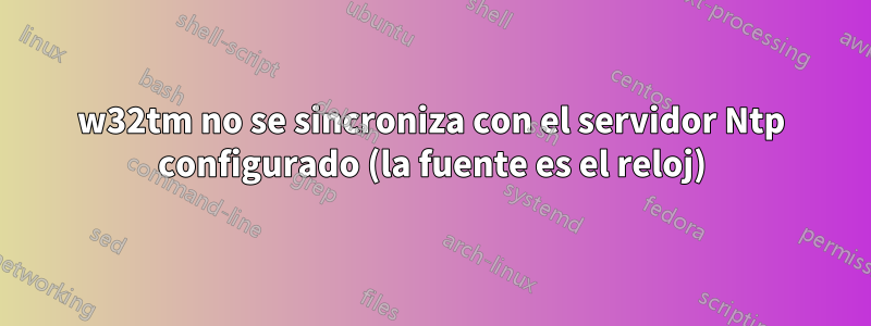 w32tm no se sincroniza con el servidor Ntp configurado (la fuente es el reloj)