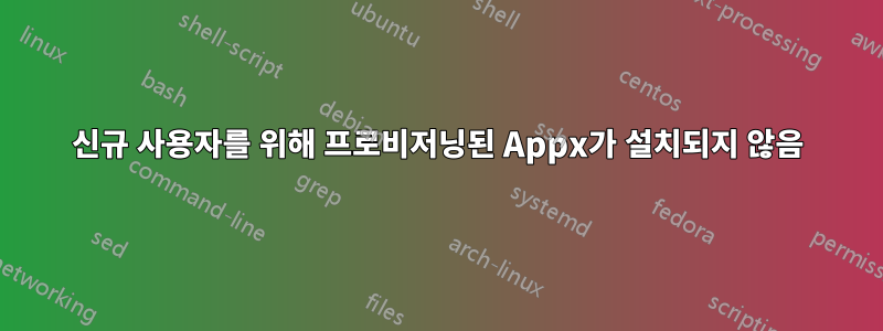 신규 사용자를 위해 프로비저닝된 Appx가 설치되지 않음