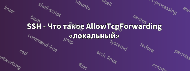 SSH - Что такое AllowTcpForwarding «локальный»