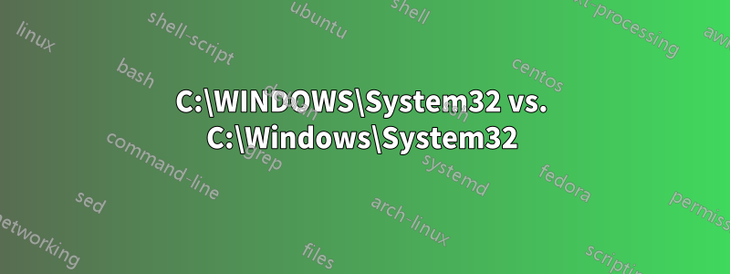 C:\WINDOWS\System32 vs. C:\Windows\System32