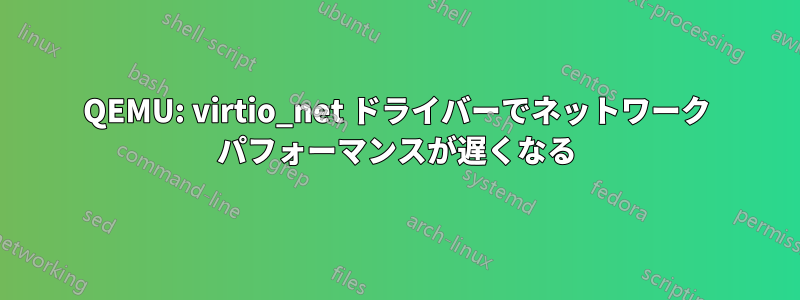 QEMU: virtio_net ドライバーでネットワーク パフォーマンスが遅くなる