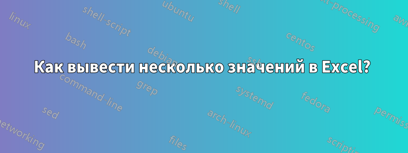 Как вывести несколько значений в Excel?