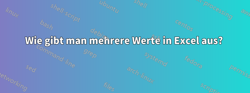 Wie gibt man mehrere Werte in Excel aus?