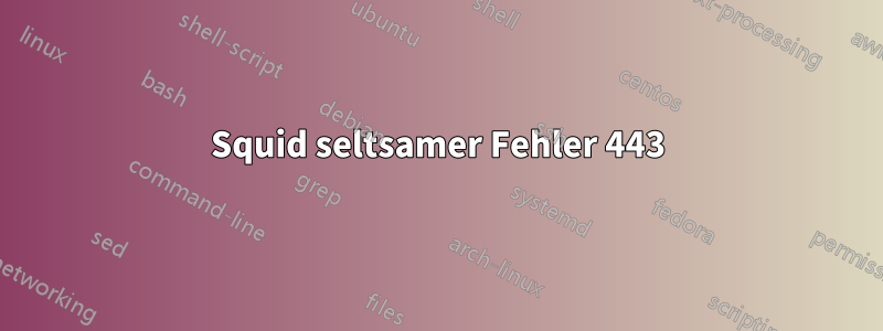 Squid seltsamer Fehler 443