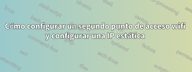 Cómo configurar un segundo punto de acceso wifi y configurar una IP estática