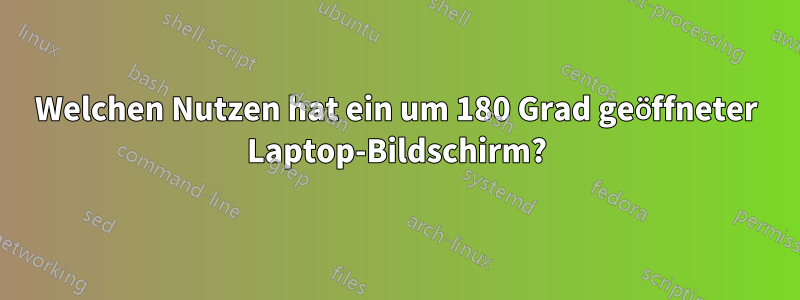 Welchen Nutzen hat ein um 180 Grad geöffneter Laptop-Bildschirm?