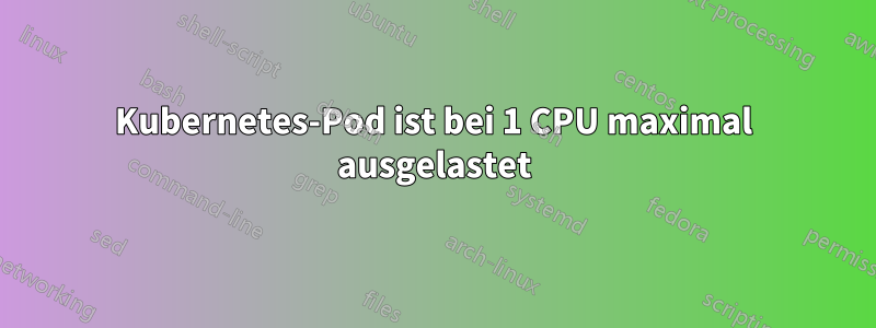 Kubernetes-Pod ist bei 1 CPU maximal ausgelastet