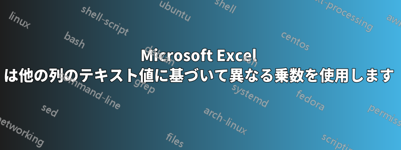 Microsoft Excel は他の列のテキスト値に基づいて異なる乗数を使用します