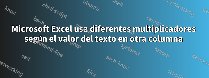 Microsoft Excel usa diferentes multiplicadores según el valor del texto en otra columna