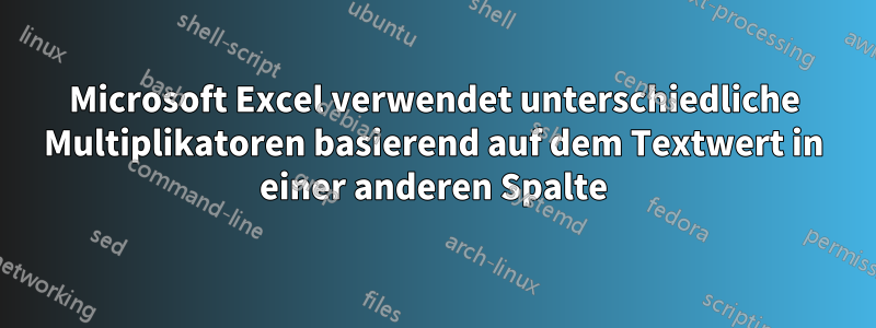 Microsoft Excel verwendet unterschiedliche Multiplikatoren basierend auf dem Textwert in einer anderen Spalte