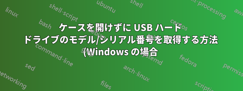 ケースを開けずに USB ハード ドライブのモデル/シリアル番号を取得する方法 (Windows の場合)