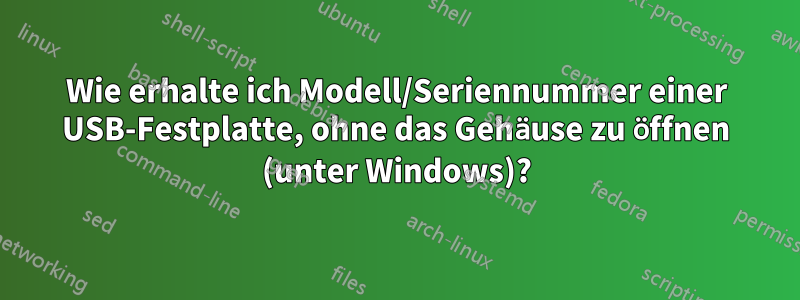 Wie erhalte ich Modell/Seriennummer einer USB-Festplatte, ohne das Gehäuse zu öffnen (unter Windows)?