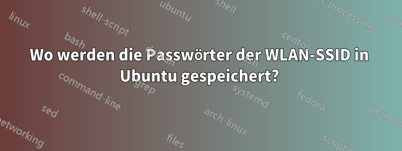 Wo werden die Passwörter der WLAN-SSID in Ubuntu gespeichert?