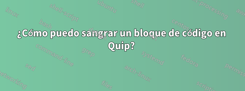 ¿Cómo puedo sangrar un bloque de código en Quip?