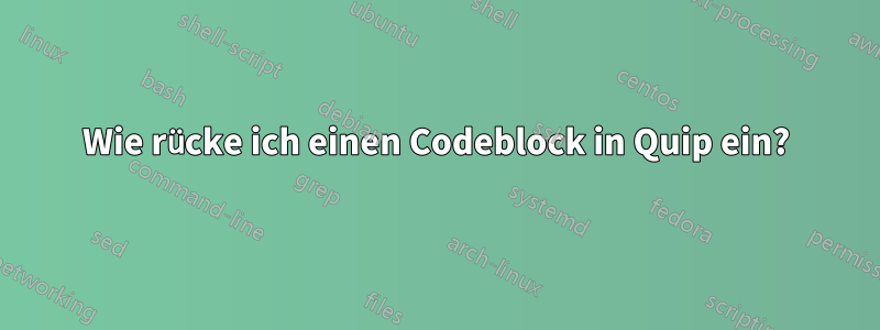 Wie rücke ich einen Codeblock in Quip ein?