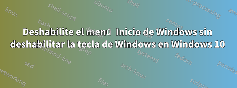 Deshabilite el menú Inicio de Windows sin deshabilitar la tecla de Windows en Windows 10