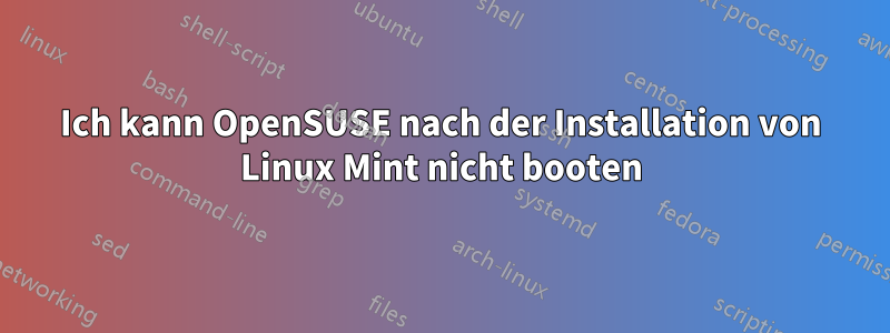 Ich kann OpenSUSE nach der Installation von Linux Mint nicht booten