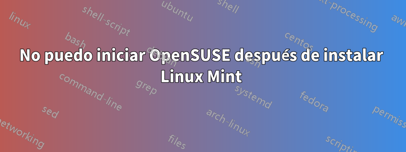 No puedo iniciar OpenSUSE después de instalar Linux Mint