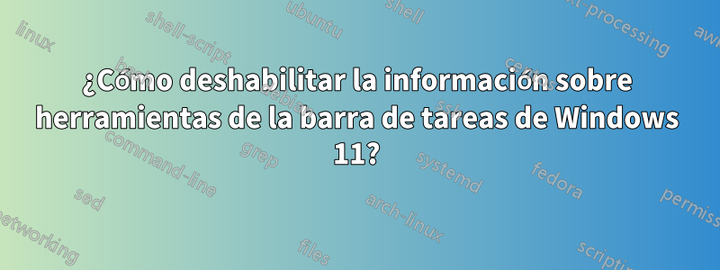 ¿Cómo deshabilitar la información sobre herramientas de la barra de tareas de Windows 11?