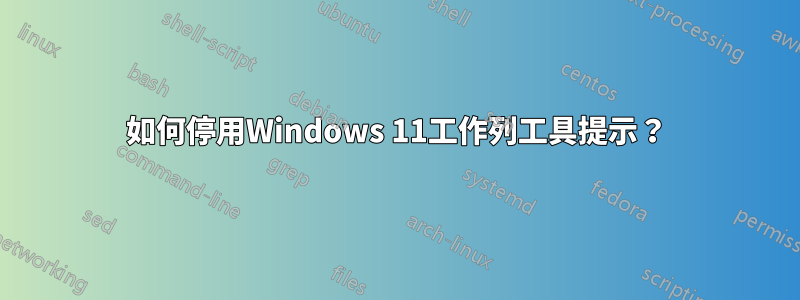 如何停用Windows 11工作列工具提示？