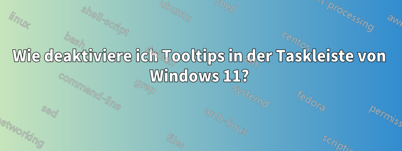 Wie deaktiviere ich Tooltips in der Taskleiste von Windows 11?