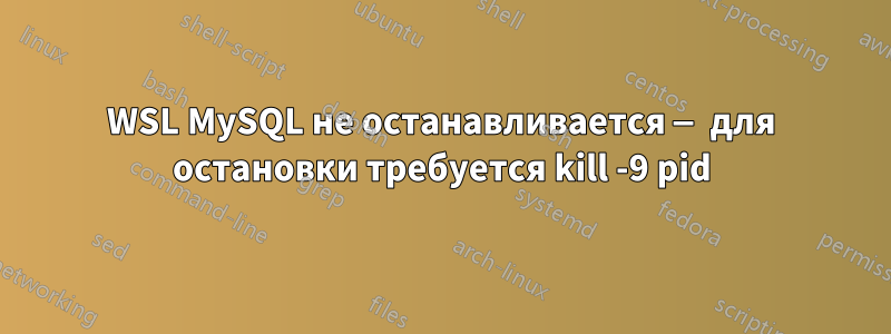 WSL MySQL не останавливается — для остановки требуется kill -9 pid