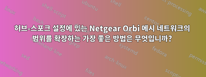 허브-스포크 설정에 있는 Netgear Orbi 메시 네트워크의 범위를 확장하는 가장 좋은 방법은 무엇입니까?