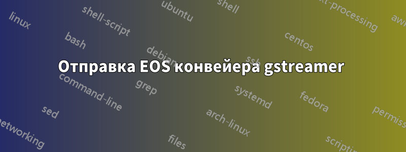 Отправка EOS конвейера gstreamer