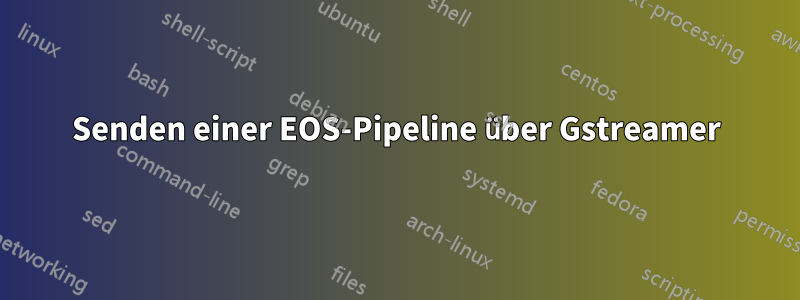 Senden einer EOS-Pipeline über Gstreamer