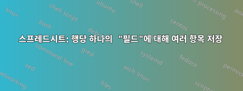 스프레드시트: 행당 하나의 "필드"에 대해 여러 항목 저장