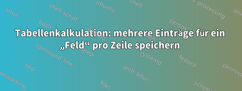 Tabellenkalkulation: mehrere Einträge für ein „Feld“ pro Zeile speichern