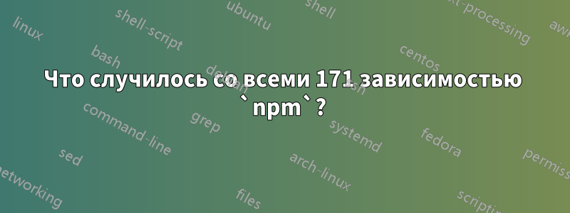 Что случилось со всеми 171 зависимостью `npm`?