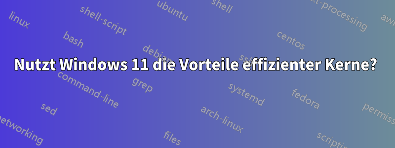 Nutzt Windows 11 die Vorteile effizienter Kerne?