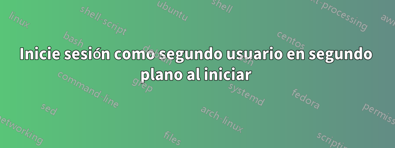 Inicie sesión como segundo usuario en segundo plano al iniciar