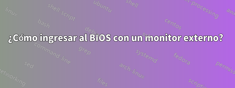 ¿Cómo ingresar al BIOS con un monitor externo? 