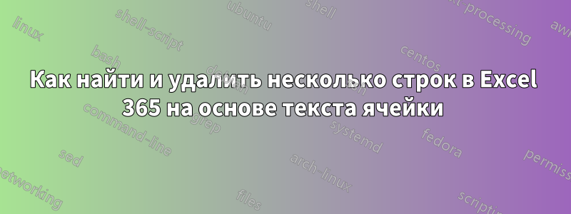 Как найти и удалить несколько строк в Excel 365 на основе текста ячейки