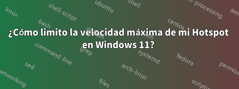 ¿Cómo limito la velocidad máxima de mi Hotspot en Windows 11?