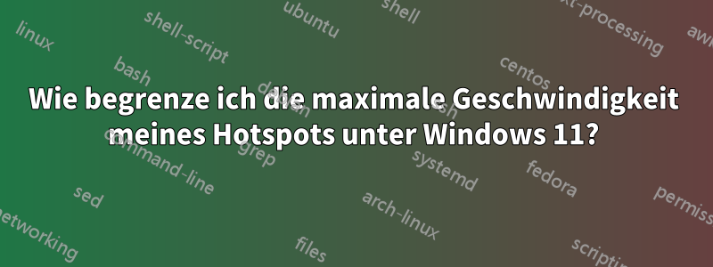 Wie begrenze ich die maximale Geschwindigkeit meines Hotspots unter Windows 11?