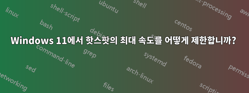 Windows 11에서 핫스팟의 최대 속도를 어떻게 제한합니까?