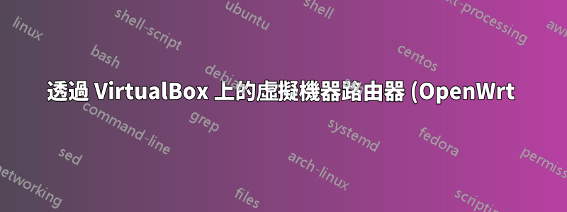 透過 VirtualBox 上的虛擬機器路由器 (OpenWrt) 路由所有 Windows 流量