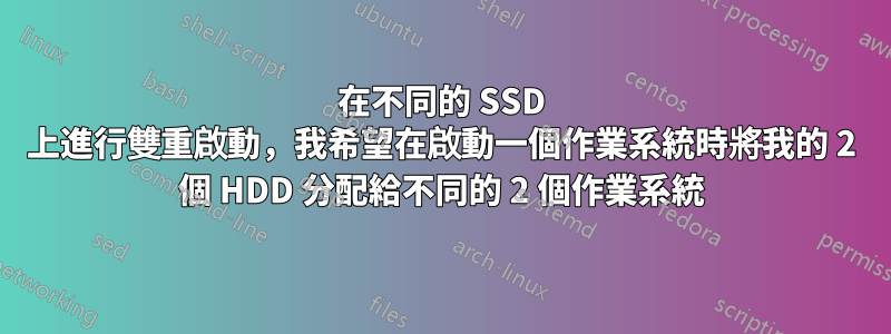 在不同的 SSD 上進行雙重啟動，我希望在啟動一個作業系統時將我的 2 個 HDD 分配給不同的 2 個作業系統