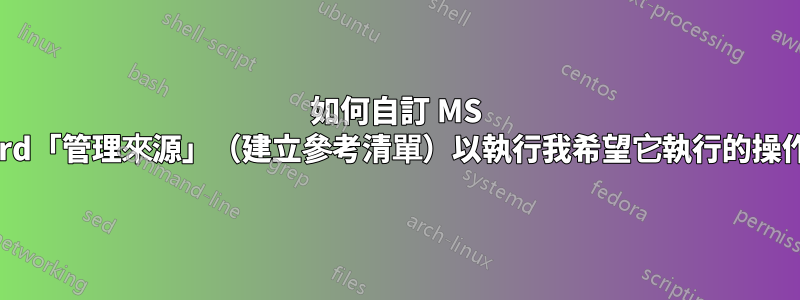 如何自訂 MS Word「管理來源」（建立參考清單）以執行我希望它執行的操作？