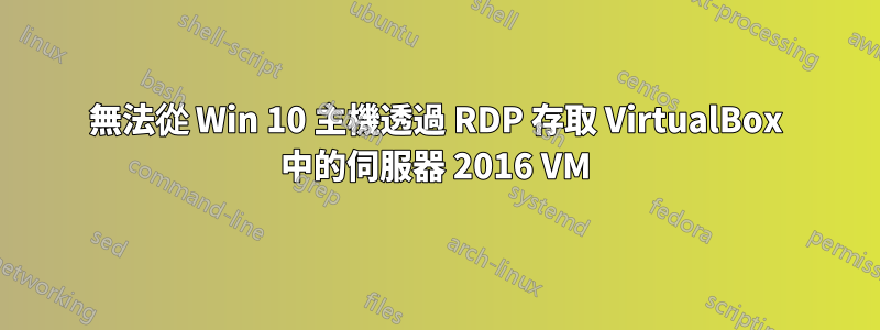 無法從 Win 10 主機透過 RDP 存取 VirtualBox 中的伺服器 2016 VM