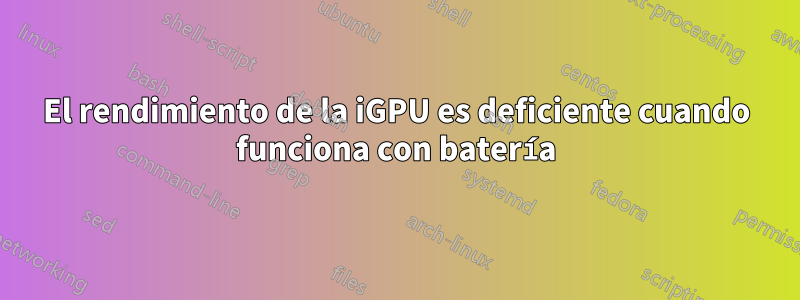 El rendimiento de la iGPU es deficiente cuando funciona con batería