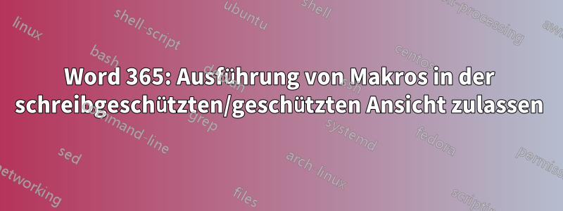 Word 365: Ausführung von Makros in der schreibgeschützten/geschützten Ansicht zulassen