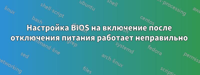 Настройка BIOS на включение после отключения питания работает неправильно