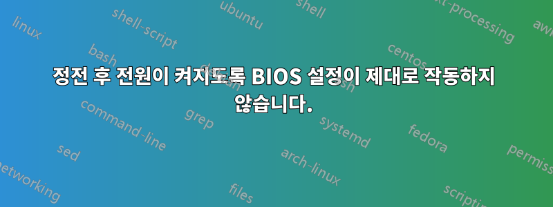 정전 후 전원이 켜지도록 BIOS 설정이 제대로 작동하지 않습니다.