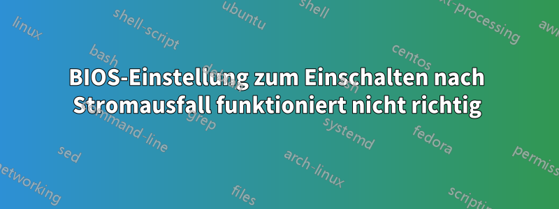 BIOS-Einstellung zum Einschalten nach Stromausfall funktioniert nicht richtig