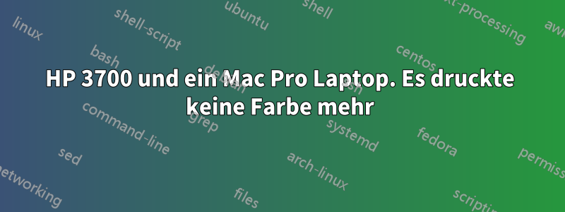 HP 3700 und ein Mac Pro Laptop. Es druckte keine Farbe mehr